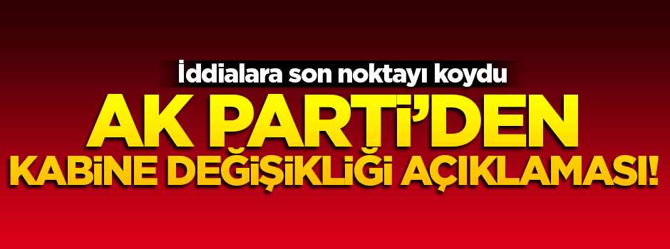 AK Parti'den kabine değişikliği açıklaması!
