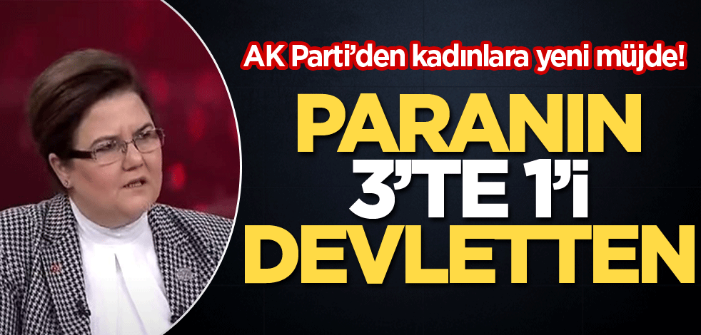 AK Parti’den kadınlara yeni müjde! Paranın 3'te 1'i devletten