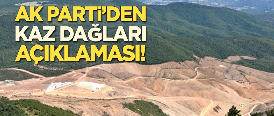 AK Parti'den 'Kaz Dağları' açıklaması!