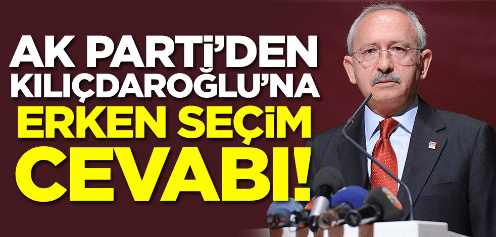 AK Parti'den Kılıçdaroğlu'na erken seçim cevabı!