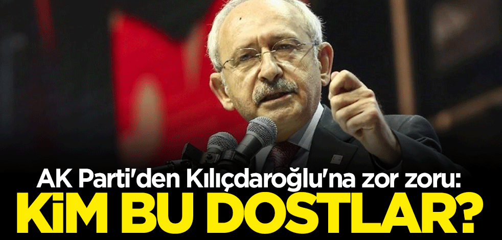 AK Parti'den Kılıçdaroğlu'nun kurultay'daki sözlerine tepki: Kim bu dostlar?