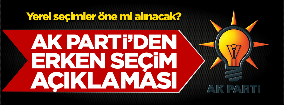 AK Parti'den kritik açıklama geldi... Yerel seçimler öne mi alınacak?