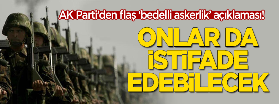 AK Parti'den kritik bedelli askerlik açıklaması! Onlar da istifade edebilecek