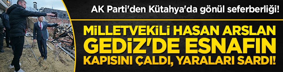 AK Parti'den Kütahya'da gönül seferberliği! Milletvekili Hasan Arslan Gediz'de esnafın kapısını çaldı, yaraları sardı!