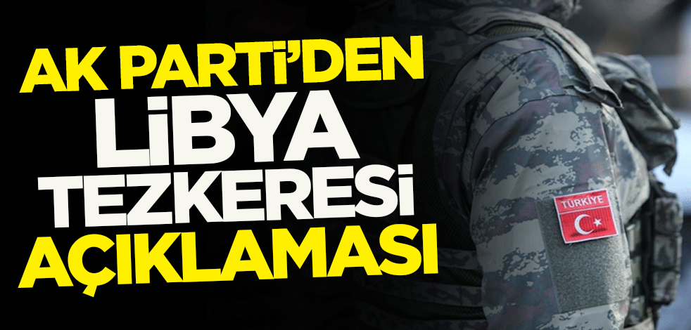 AK Parti'den Libya tezkeresi açıklaması