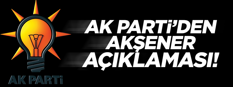 AK Parti'den 'Meral Akşener' açıklaması: Söz konusu değil