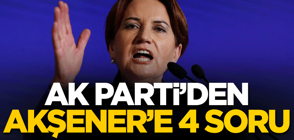 AK Parti'den Meral Akşener'e 4 soru