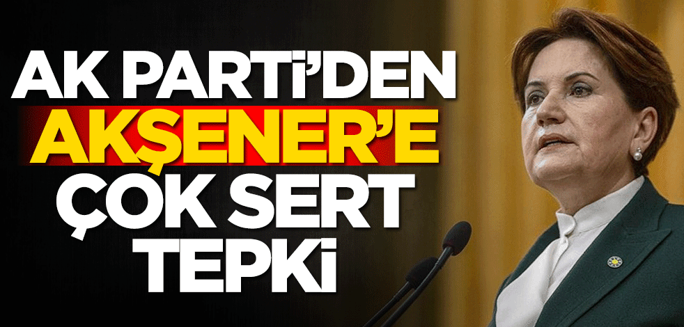 AK Parti'den Meral Akşener'e çok sert tepki