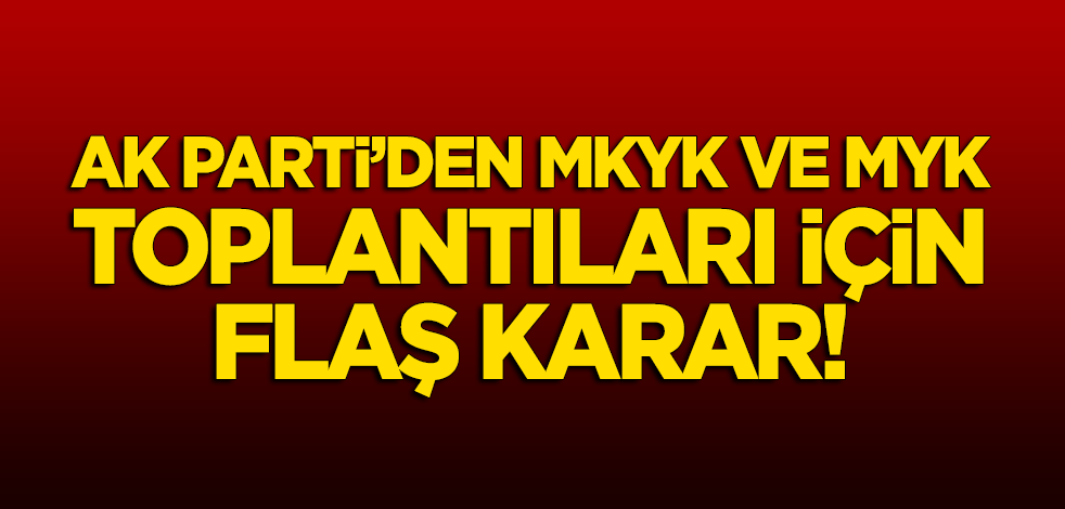 AK Parti'den MKYK ve MYK toplantıları için flaş karar!