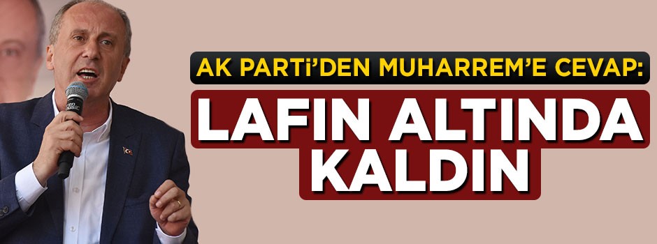 AK Parti'den Muharrem İnce'ye cevap: Lafın altında kaldın