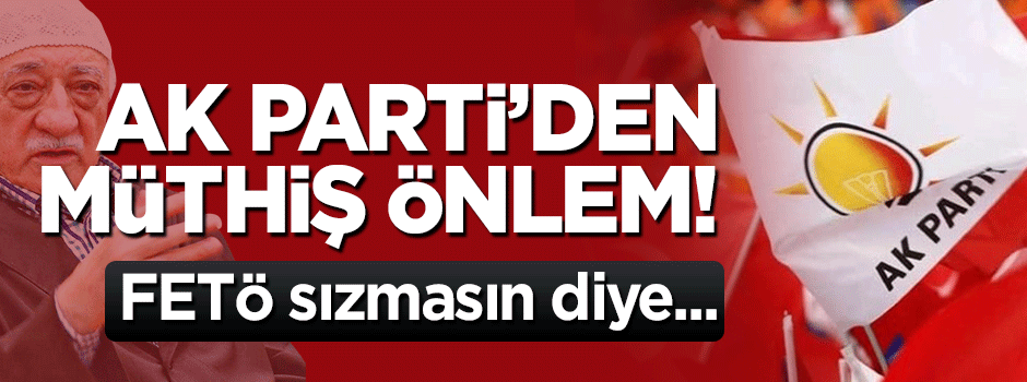 AK Parti'den müthiş önlem! FETÖ partiye sızmasın diye...