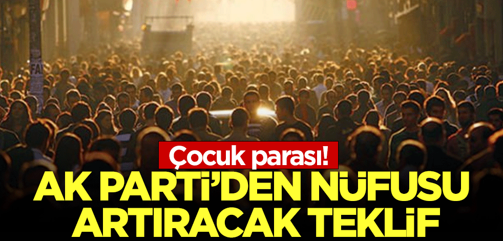 Ak Parti'den nüfusu artıracak teklif: 3 çocuğa asgari ücret kadar destek!