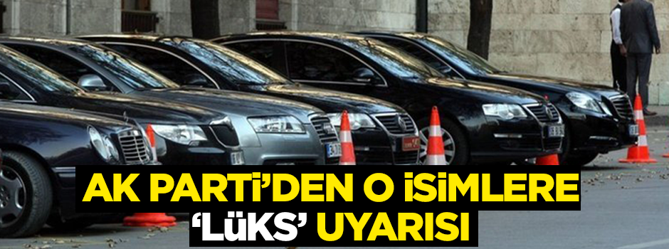 AK Parti’den o isimlere ‘lüks’ uyarısı