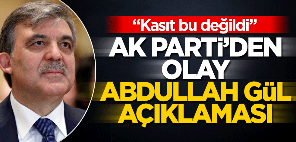 AK Parti’den olay Abdullah Gül açıklaması! "Kasıt bu değildi"