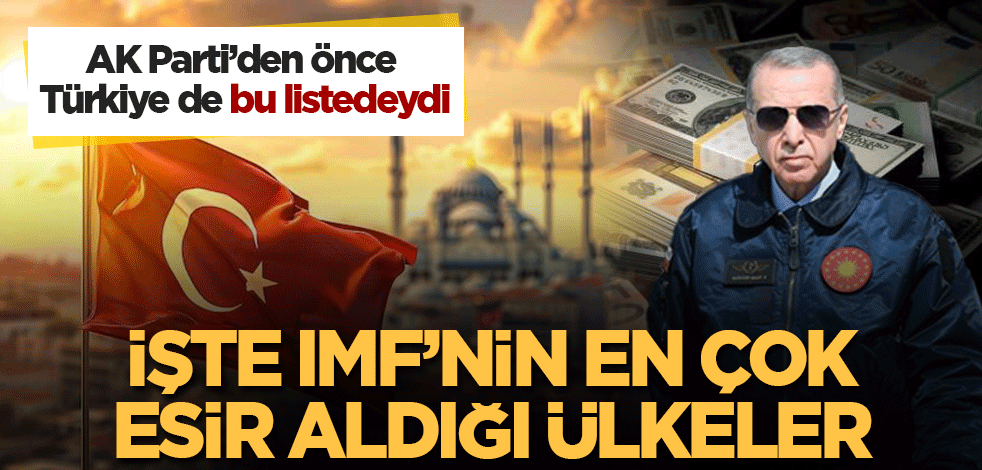 AK Parti’den önce Türkiye de bu listedeydi İşte IMF’nin en çok esir aldığı ülkeler
