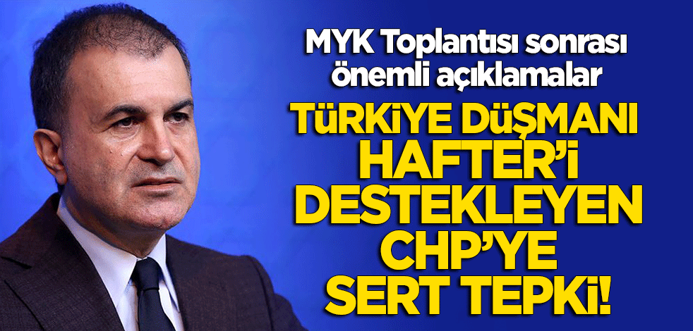 AK Parti'den önemli açıklamalar! Hafter'i destekleyen CHP'ye sert tepki