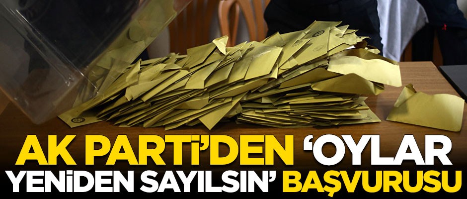 AK Parti'den 'Oylar yeniden sayılsın' başvurusu