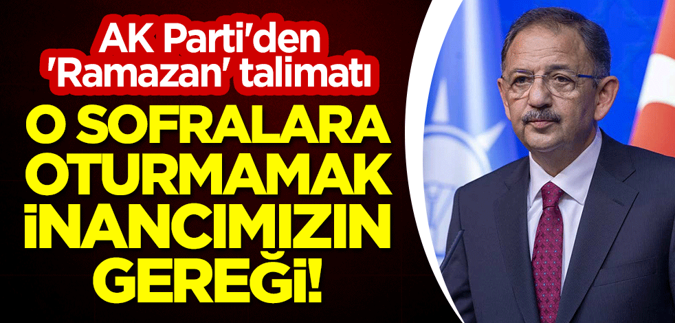 AK Parti'den 'Ramazan' talimatı: O sofralara oturmamak inancımızın gereği!