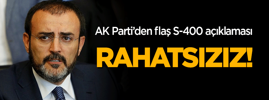 AK Parti'den S-400 açıklaması: Rahatsızız!