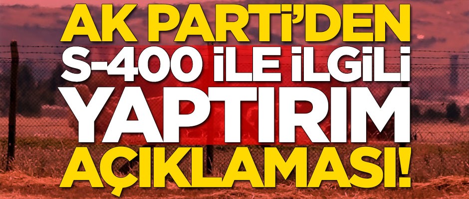 AK Parti'den S-400 ile ilgili yaptırım açıklaması!