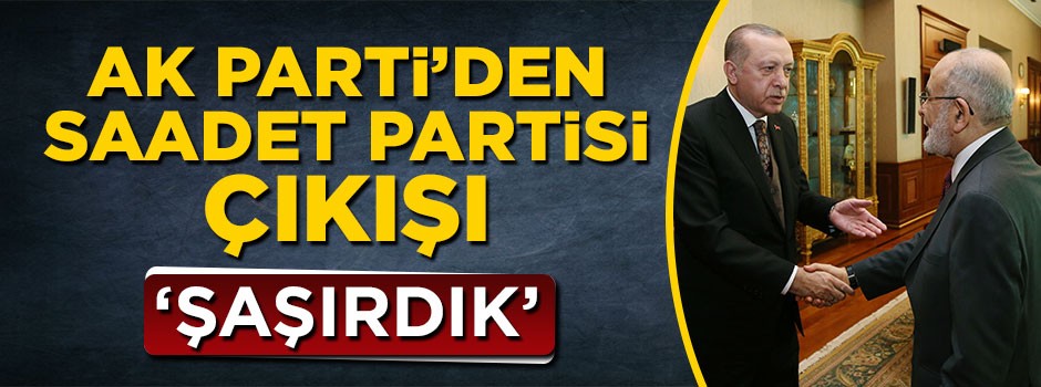 AK Parti'den Saadet Partisi çıkışı: Şaşırdık