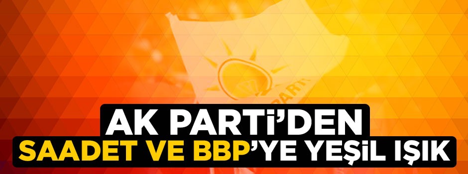 AK Parti'den Saadet Partisi ve Büyük Birlik Partisi sürprizi