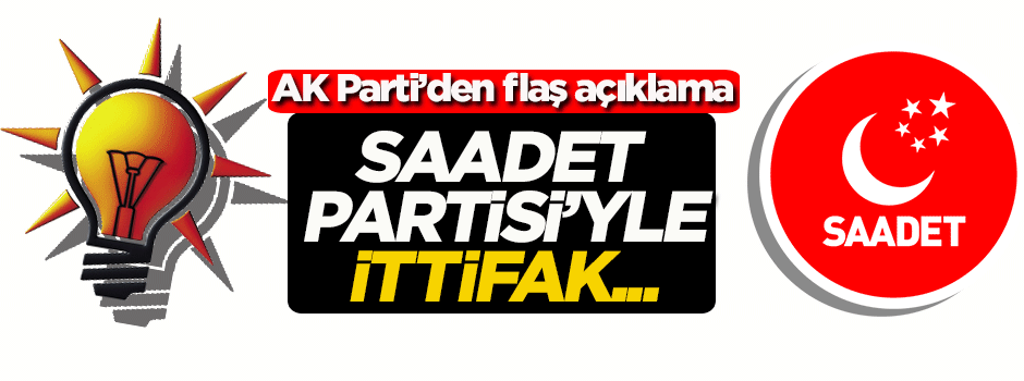 AK Parti'den 'Saadet Partisi'yle ittifak' açıklaması!