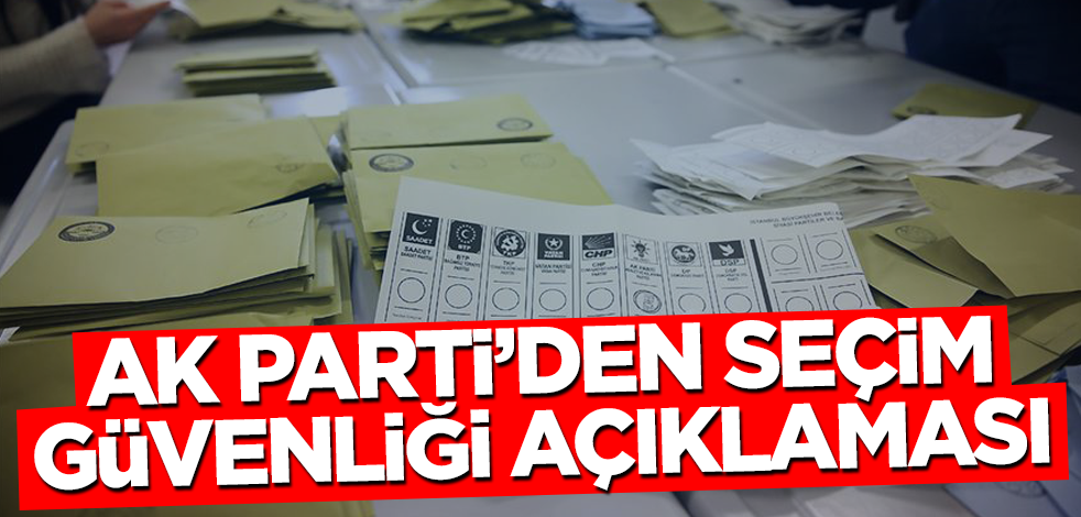 AK Parti'den seçim güvenliği açıklaması