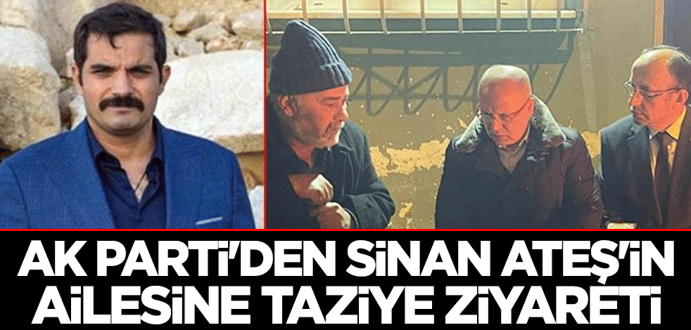 AK Parti'den Sinan Ateş'in ailesine taziye ziyareti
