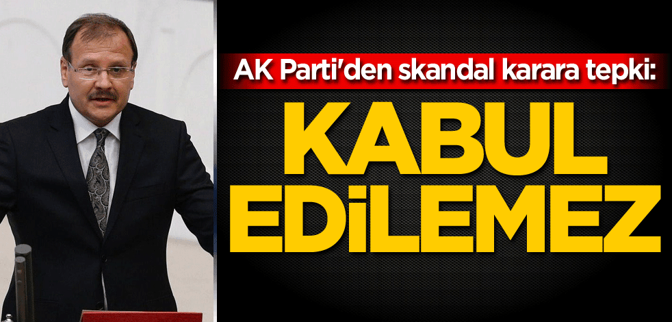 AK Parti'den skandal karara tepki: Kabul edilemez