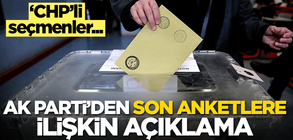 AK Parti'den son anketlere ilişkin açıklama: CHP seçmenleri...