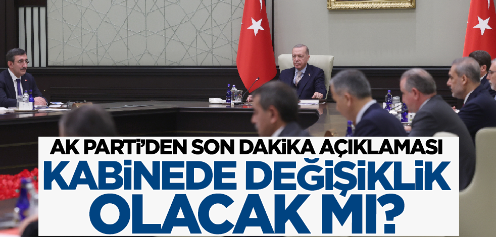 AK Parti'den son dakika açıklaması! Kabinede değişiklik olacak mı?