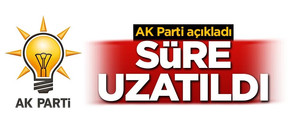 AK Parti'den son dakika açıklaması: Süre uzatıldı