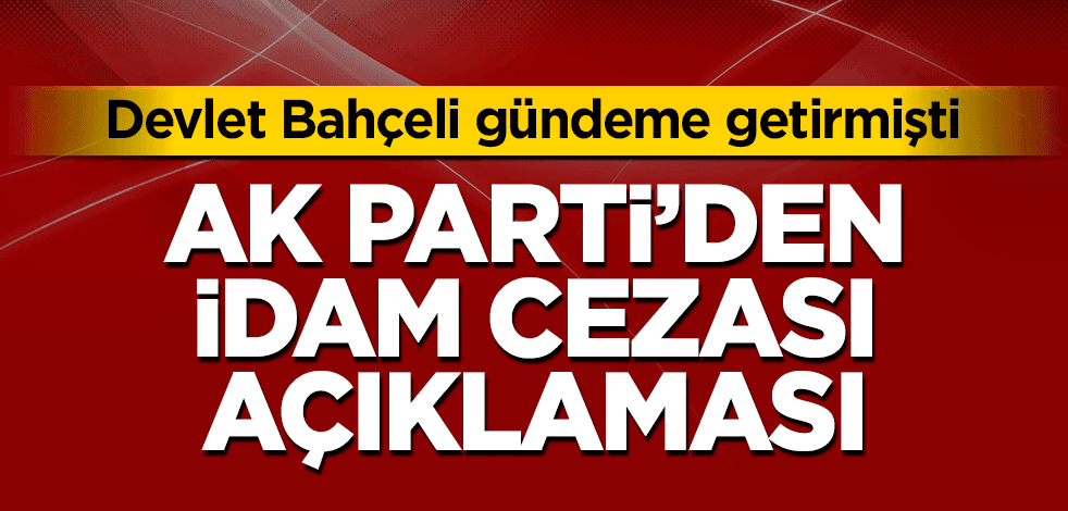 AK Parti’den son dakika idam cezası açıklaması