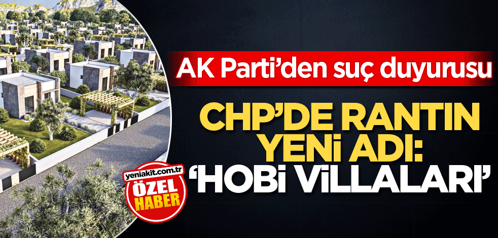 AK Parti'den suç duyurusu! CHP’de rantın yeni adı: ‘Hobi villaları’