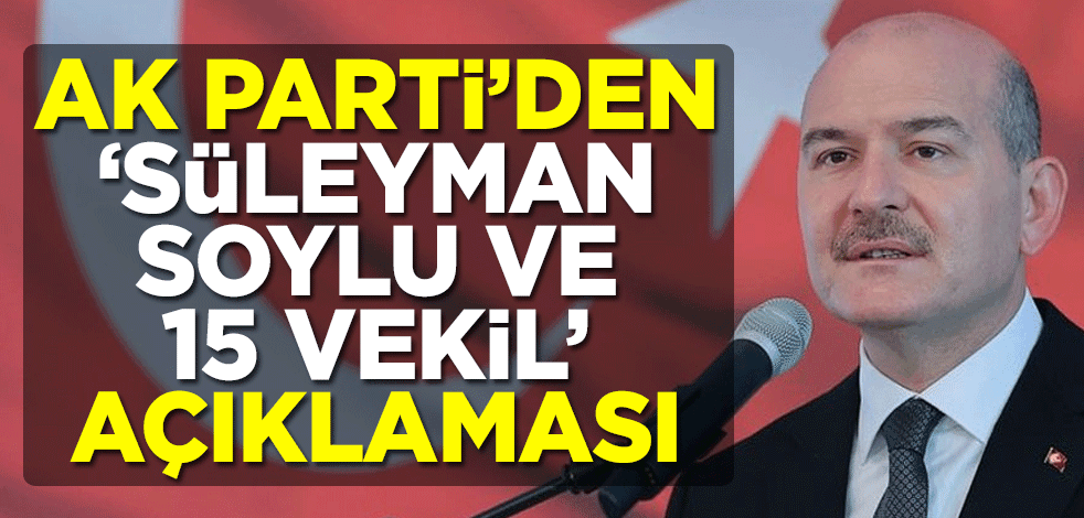 AK Parti'den "Süleyman Soylu ve 15 vekil" açıklaması