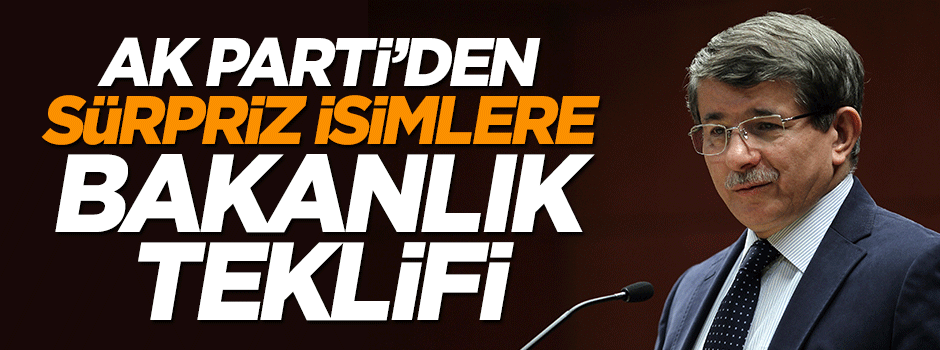 AK Parti'den sürpriz isimlere bakanlık teklifi
