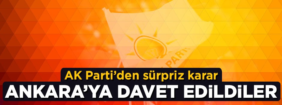 AK Parti'den sürpriz karar! Ankara'ya davet edildiler