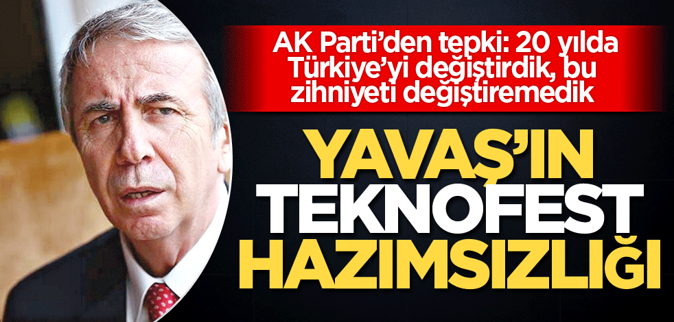  AK Parti’den tepki: 20 yılda Türkiye’yi değiştirdik, bu zihniyeti değiştiremedik! Yavaş'ın TEKNOFEST hazımsızlığı