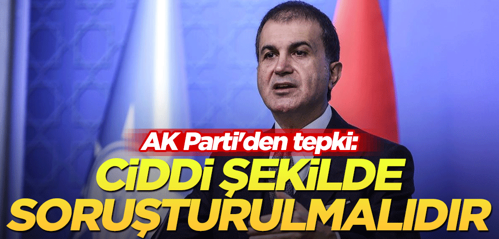 AK Parti'den tepki: Ciddi şekilde soruşturulmalıdır