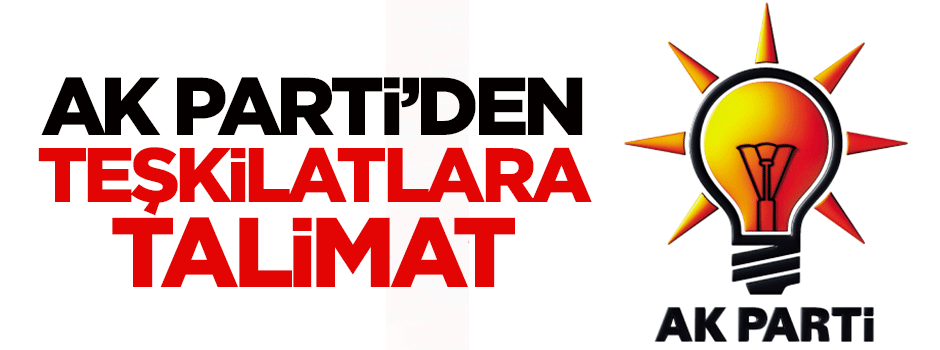 AK Parti'den teşkilatlata talimat