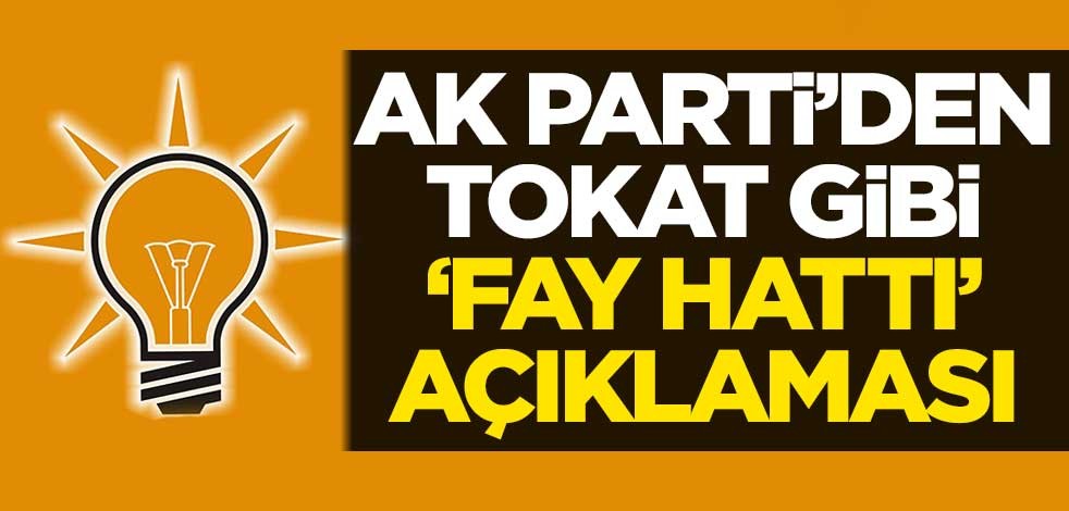 AK Parti'den tokat gibi 'fay hattı' açıklaması
