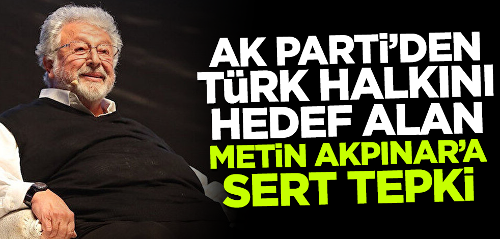 AK Parti'den Türk halkını hedef alan Metin Akpınar'a tepki!