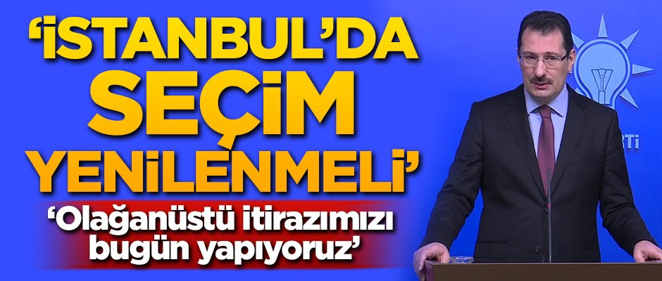 Yavuz: İstanbul'da seçimlerin yenilenmesini isteyeceğiz