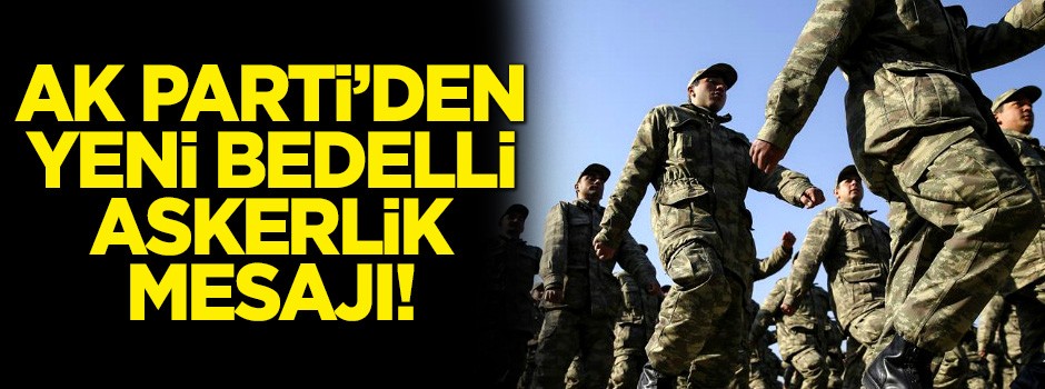 AK Parti'den yeni bedelli askerlik mesajı!