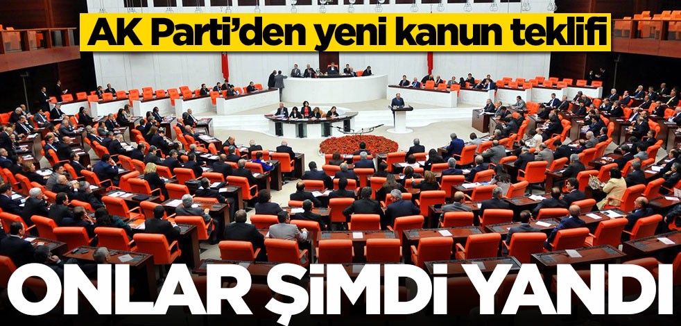 AK Parti'den yeni kanun teklifi: Şimdi yandılar