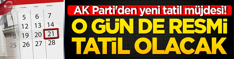 AK Parti'den yeni tatil müjdesi! O gün de resmi tatil olacak