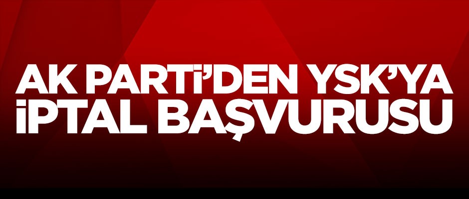 AK Parti'den YSK'ya iptal başvurusu!