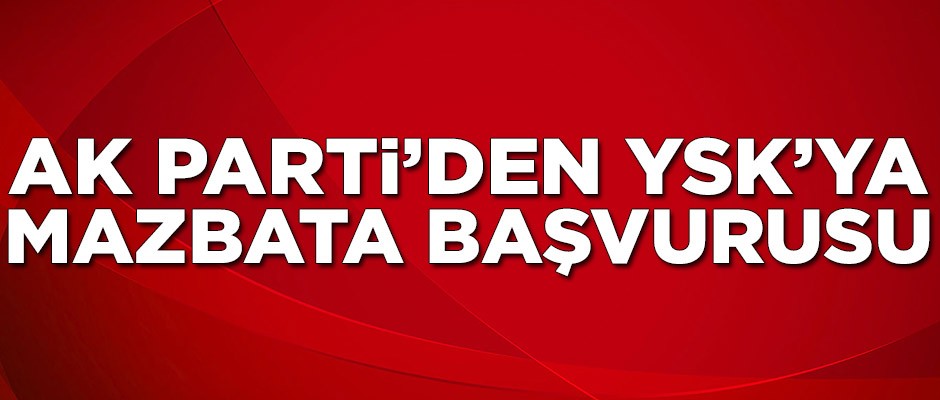 AK Parti'den YSK'ya mazbata başvurusu!