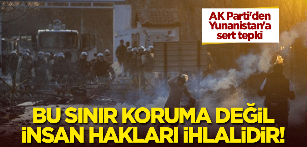 AK Parti'den Yunanistan'a sert tepki: Bu sınır koruma değil insan hakları ihlalidir!